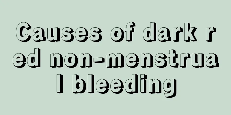 Causes of dark red non-menstrual bleeding