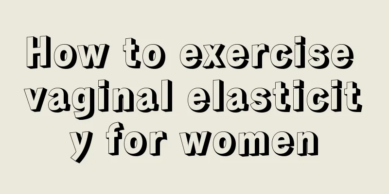 How to exercise vaginal elasticity for women