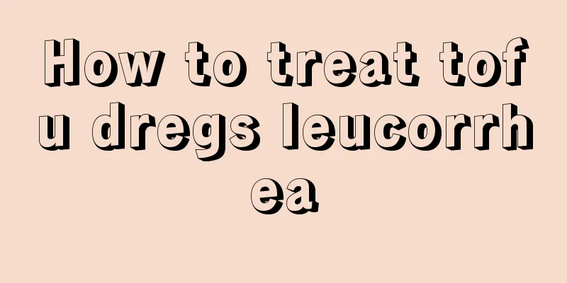 How to treat tofu dregs leucorrhea