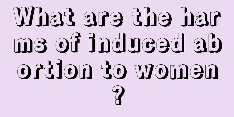 What are the harms of induced abortion to women?