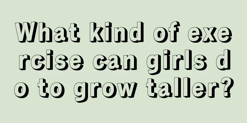 What kind of exercise can girls do to grow taller?