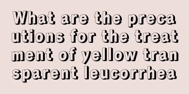 What are the precautions for the treatment of yellow transparent leucorrhea