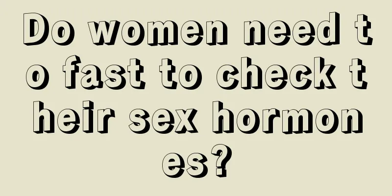 Do women need to fast to check their sex hormones?