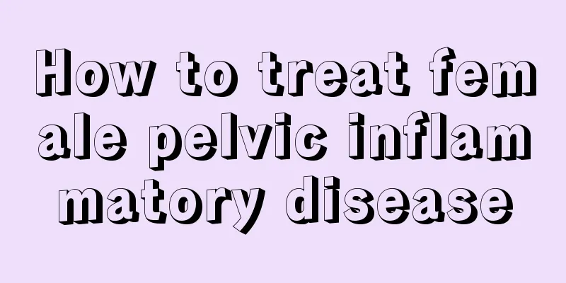 How to treat female pelvic inflammatory disease