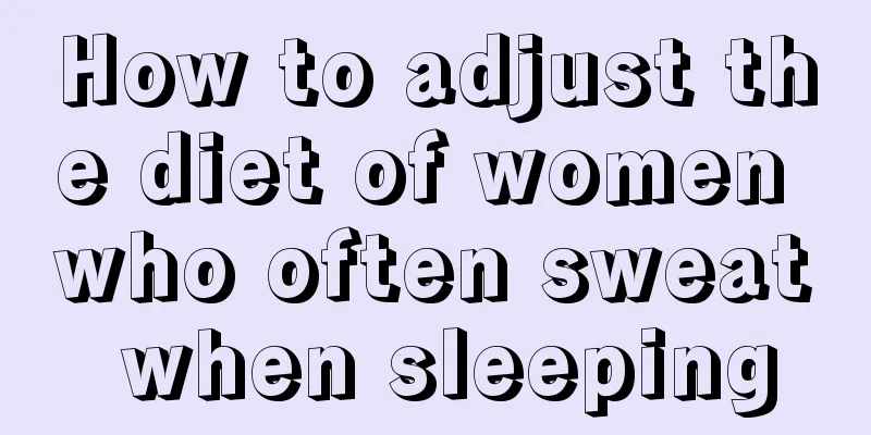 How to adjust the diet of women who often sweat when sleeping