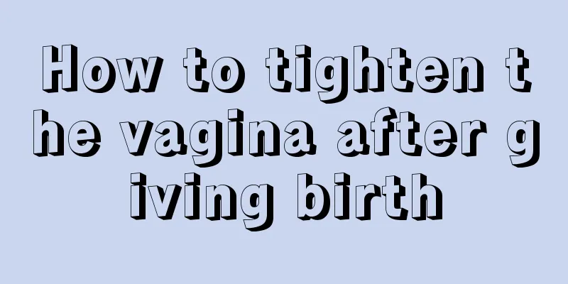 How to tighten the vagina after giving birth