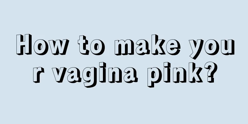 How to make your vagina pink?