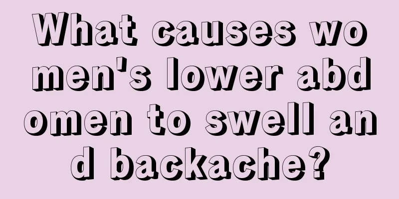 What causes women's lower abdomen to swell and backache?