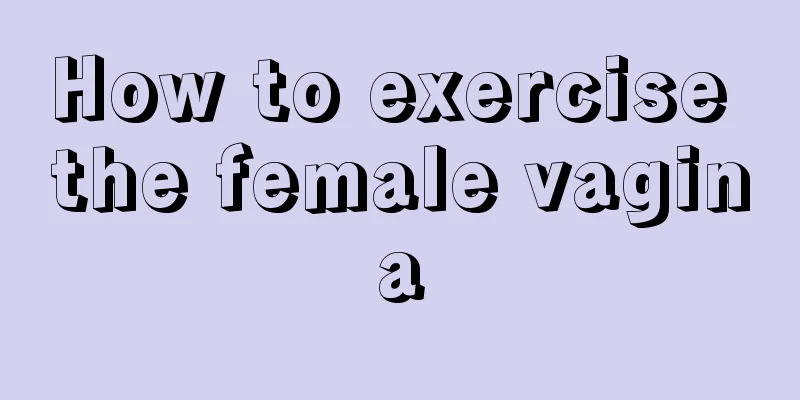 How to exercise the female vagina