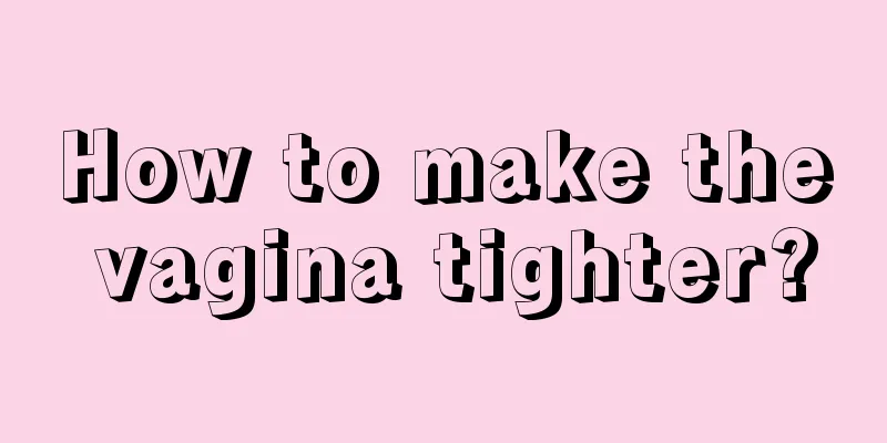 How to make the vagina tighter?