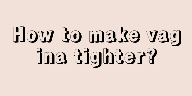 How to make vagina tighter?