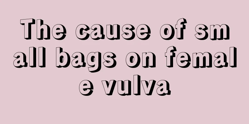 The cause of small bags on female vulva