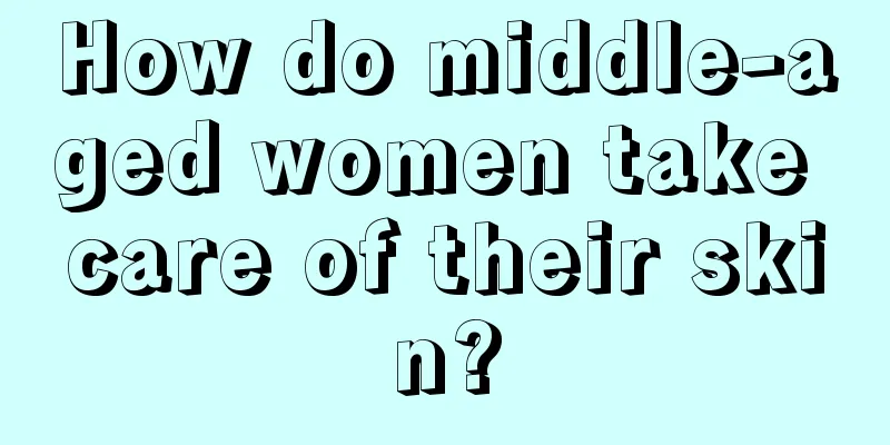 How do middle-aged women take care of their skin?