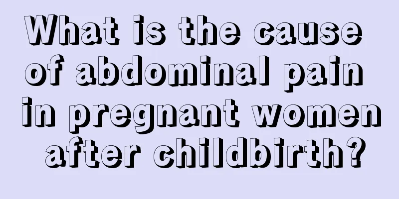 What is the cause of abdominal pain in pregnant women after childbirth?