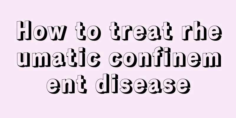 How to treat rheumatic confinement disease