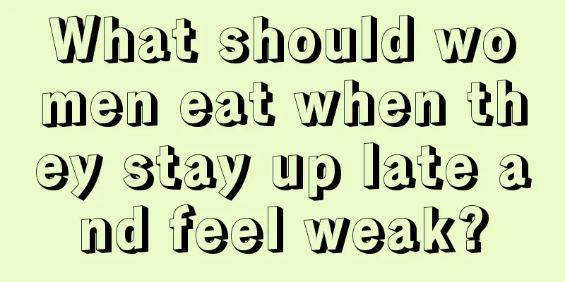 What should women eat when they stay up late and feel weak?