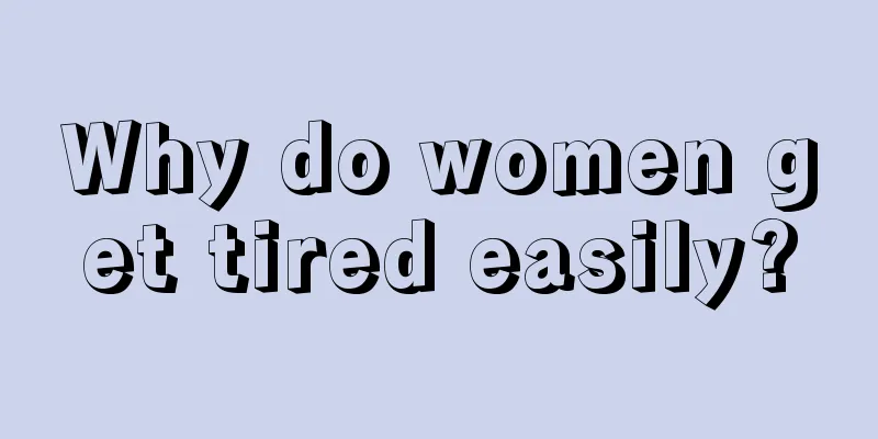 Why do women get tired easily?