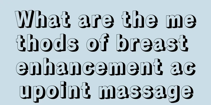 What are the methods of breast enhancement acupoint massage