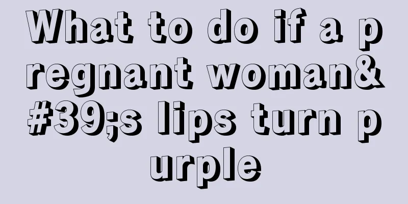 What to do if a pregnant woman's lips turn purple