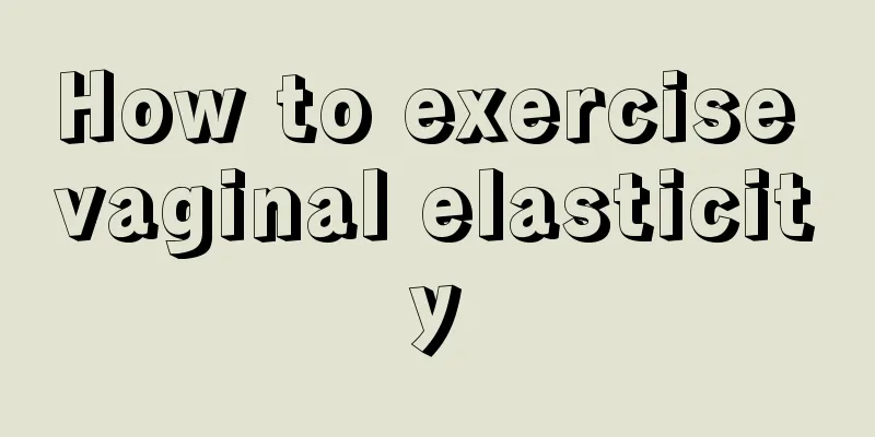 How to exercise vaginal elasticity