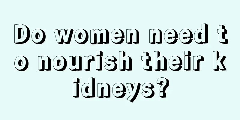 Do women need to nourish their kidneys?