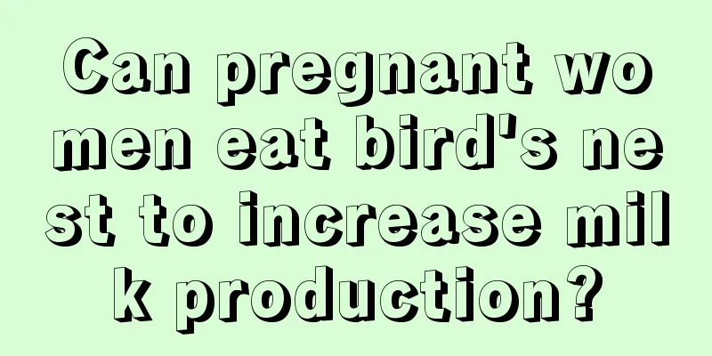 Can pregnant women eat bird's nest to increase milk production?