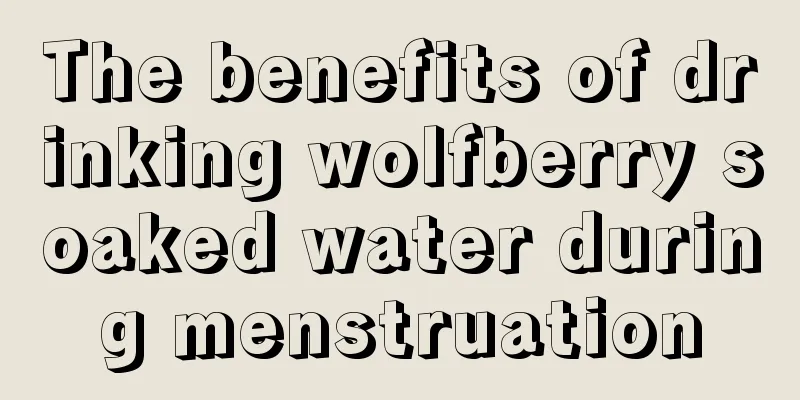 The benefits of drinking wolfberry soaked water during menstruation