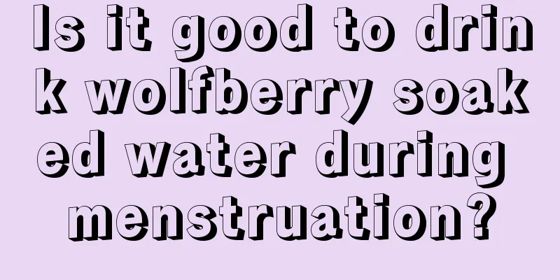 Is it good to drink wolfberry soaked water during menstruation?