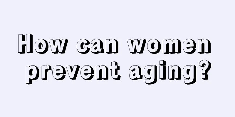 How can women prevent aging?