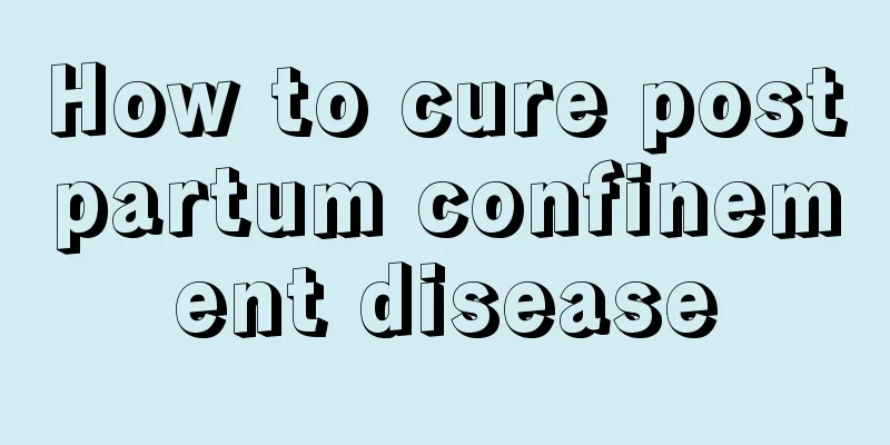 How to cure postpartum confinement disease