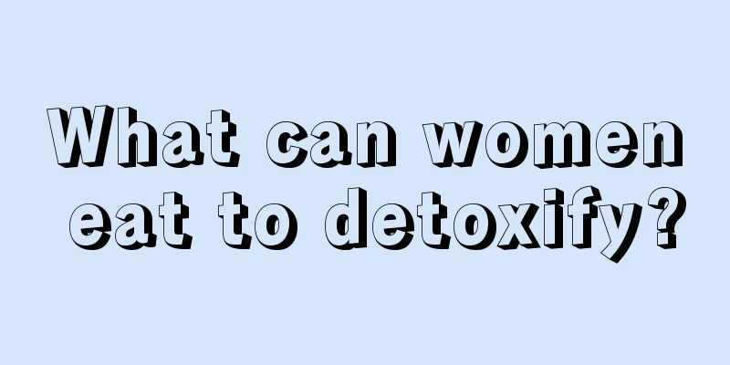 What can women eat to detoxify?