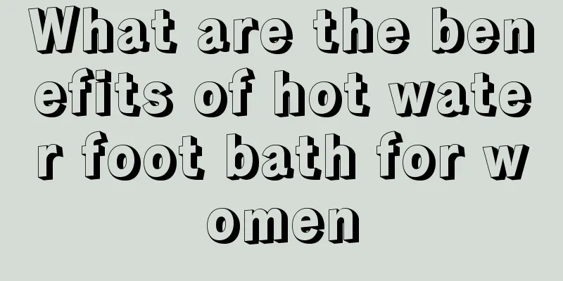 What are the benefits of hot water foot bath for women