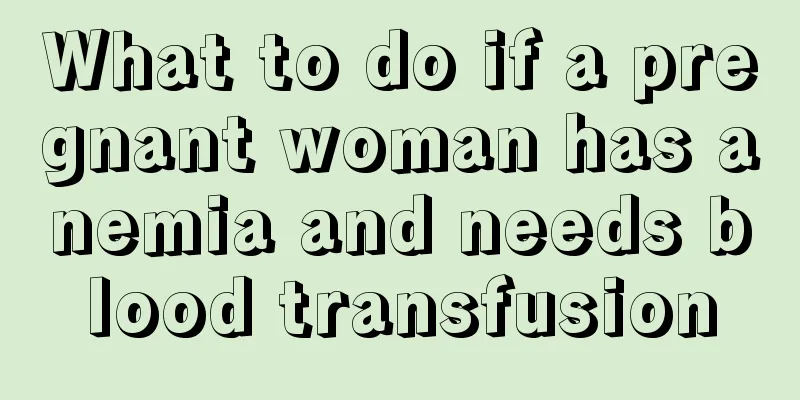 What to do if a pregnant woman has anemia and needs blood transfusion