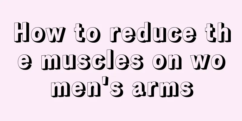 How to reduce the muscles on women's arms