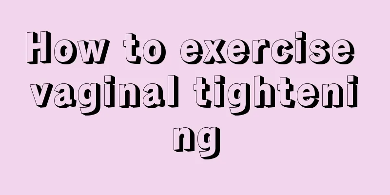 How to exercise vaginal tightening