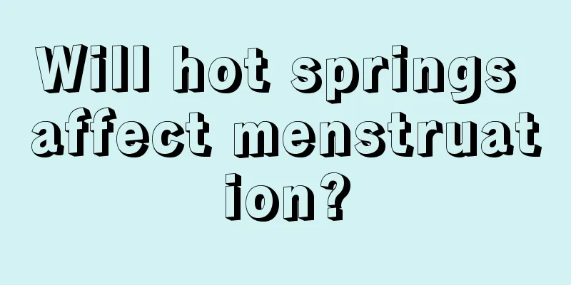 Will hot springs affect menstruation?