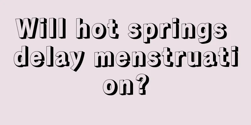 Will hot springs delay menstruation?