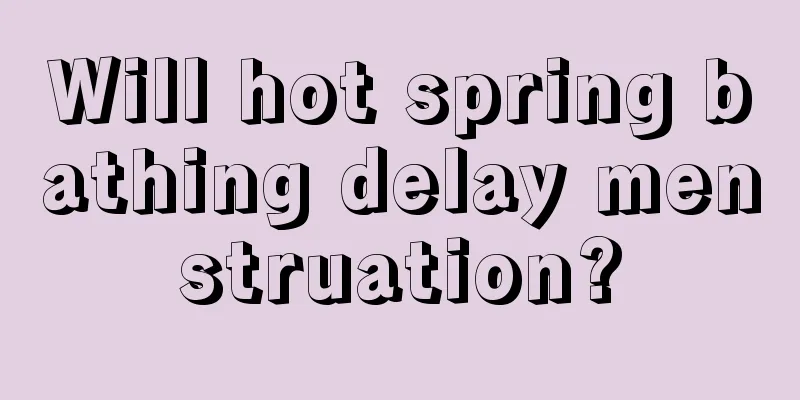 Will hot spring bathing delay menstruation?