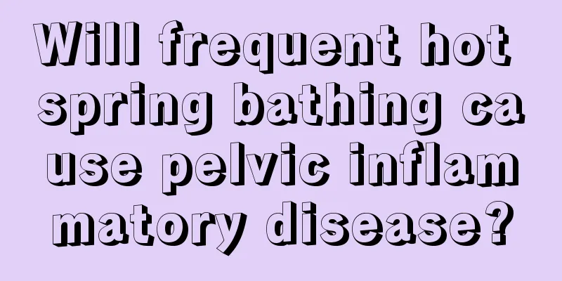 Will frequent hot spring bathing cause pelvic inflammatory disease?