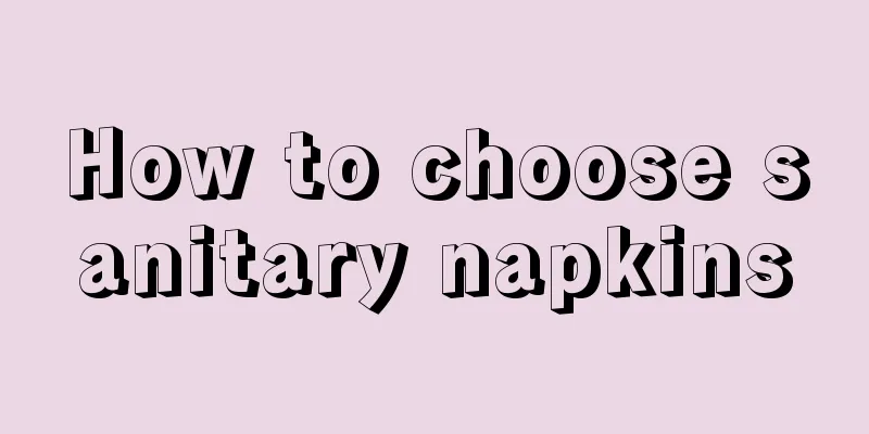 How to choose sanitary napkins