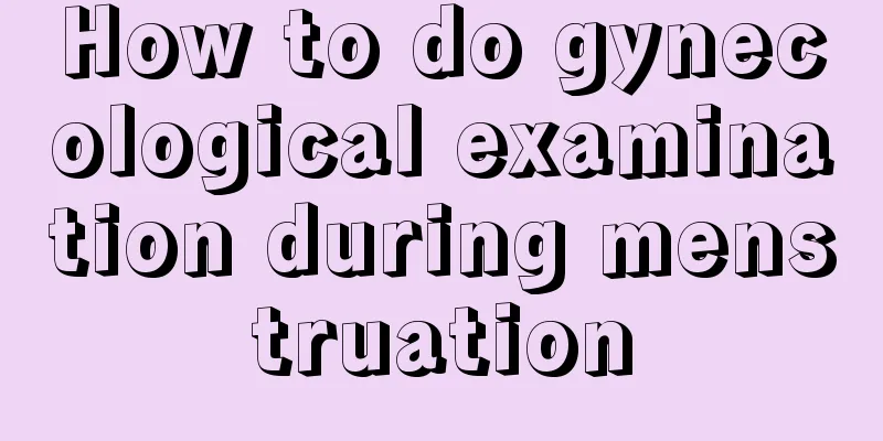 How to do gynecological examination during menstruation