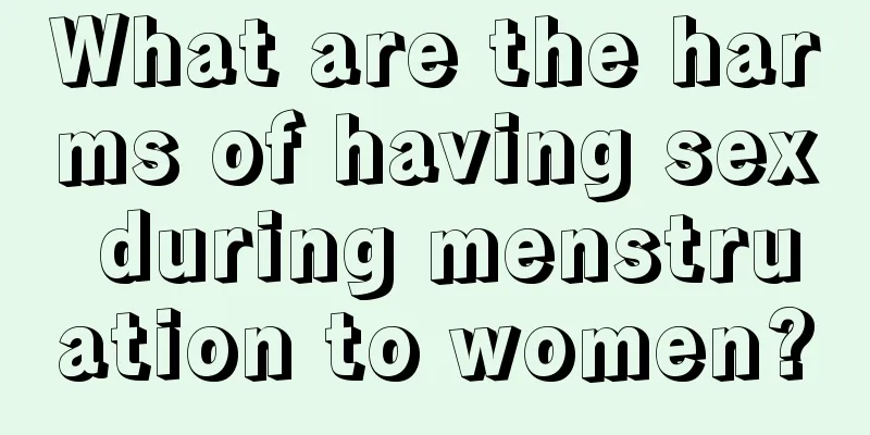 What are the harms of having sex during menstruation to women?