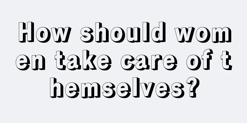 How should women take care of themselves?