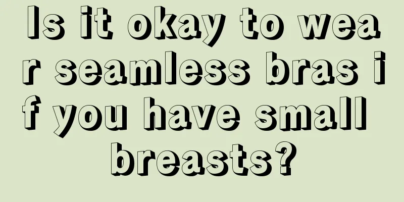 Is it okay to wear seamless bras if you have small breasts?