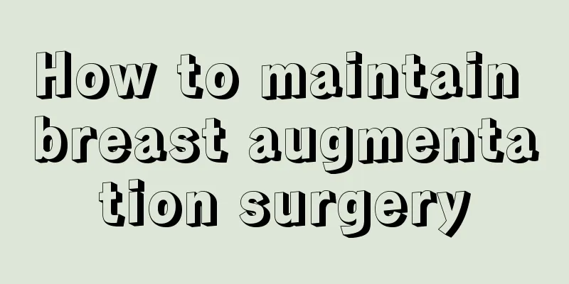 How to maintain breast augmentation surgery