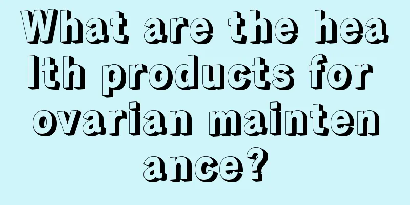 What are the health products for ovarian maintenance?