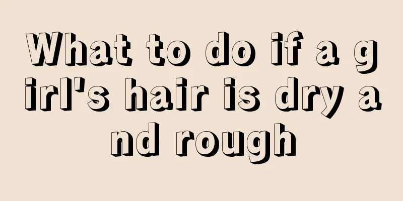 What to do if a girl's hair is dry and rough