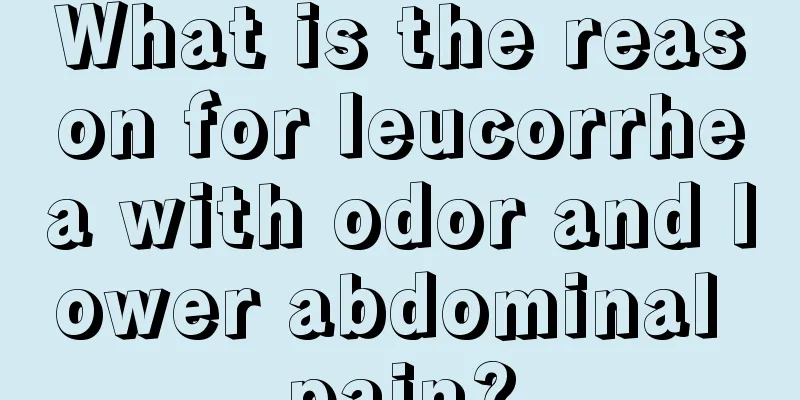 What is the reason for leucorrhea with odor and lower abdominal pain?