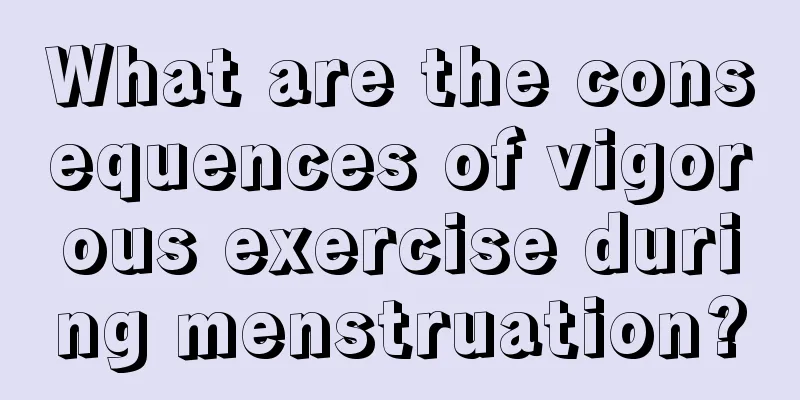 What are the consequences of vigorous exercise during menstruation?