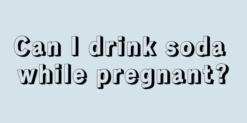 Can I drink soda while pregnant?